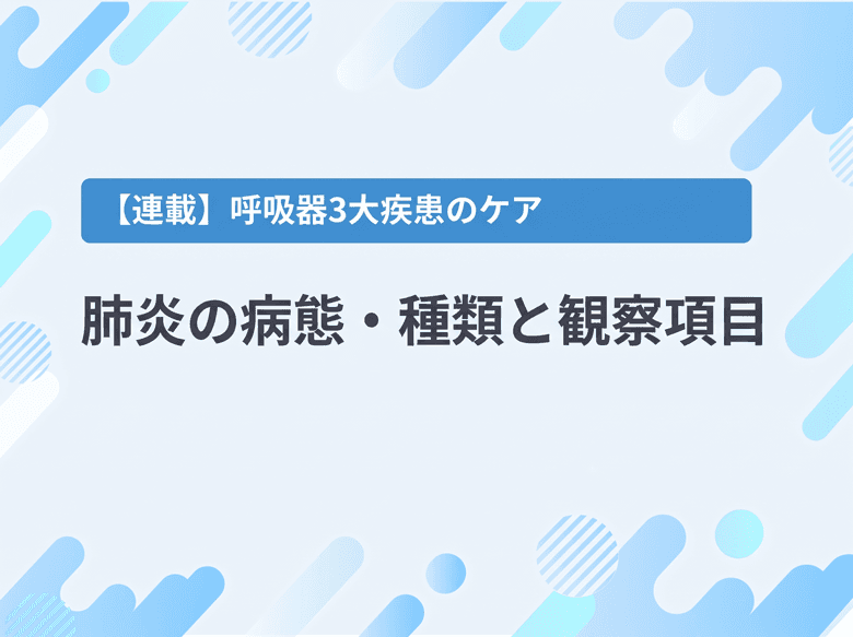 【肺炎の看護】肺炎の病態・種類と観察項目